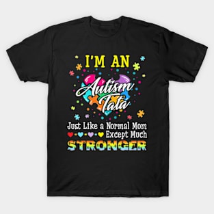 Im Autism Tata Just Like A Normal Tata Except Much Stronger T-Shirt